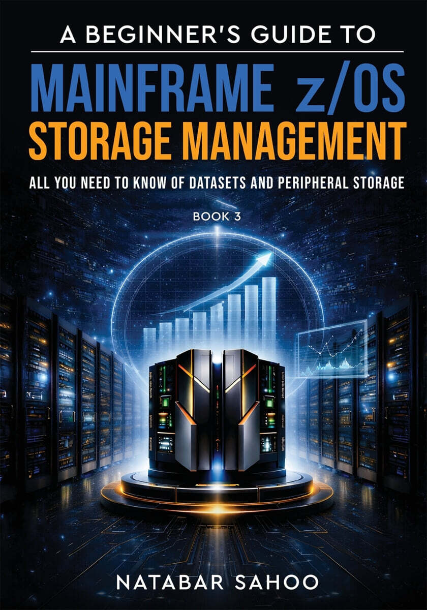 A Beginner's Guide to Mainframe z/OS Storage Management - All you need to know of Datasets and Peripheral Storage - Book 3