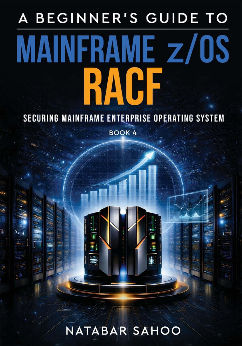 A Beginner's Guide to Mainframe z/OS RACF - Securing Mainframe Enterprise Operating System - Book 4