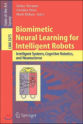 Biomimetic Neural Learning for Intelligent Robots: Intelligent Systems, Cognitive Robotics, and Neuroscience