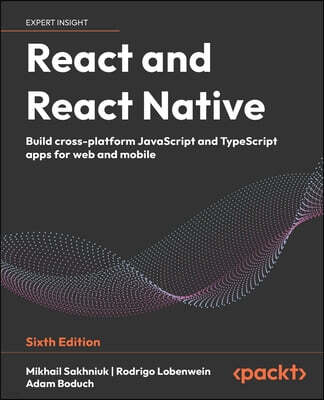 React and React Native - Sixth Edition: Build cross-platform JavaScript and TypeScript apps for web and mobile