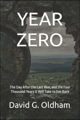 D&h Publishing International Year Zero: The Day After the Last War, and the Four Thousand Years It Will Take to Get Back