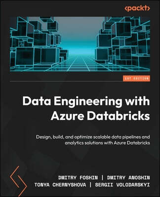 Data Engineering with Azure Databricks: Design, build, and optimize scalable data pipelines and analytics solutions with Azure Databricks