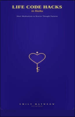 Life Code Hacks in Haiku: Short Meditations to Rewire Thought Patterns