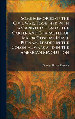Tradd Street Press Some Memories of the Civil War, Together With an Appreciation of the Career and Character of Major General Israel Putnam, Leader in the Colonial Wars and in the American Revolution