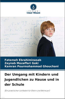 Der Umgang mit Kindern und Jugendlichen zu Hause und in der Schule