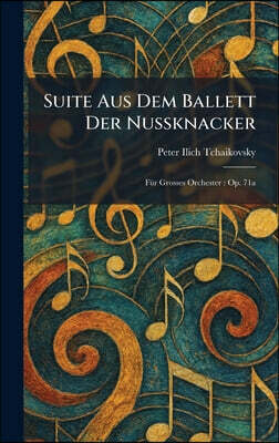Suite Aus Dem Ballett Der Nussknacker: FÃ1/4r Grosses Orchester: Op. 71a