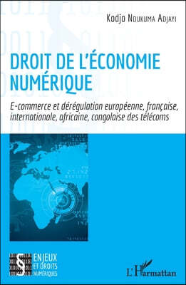 Droit de l'économie numérique: E-commerce et dérégulation européenne, française, internationale, africaine, congolaise des télécoms