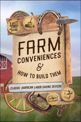 Farm Conveniences and How to Build Them: Classic American Labor-Saving Devices