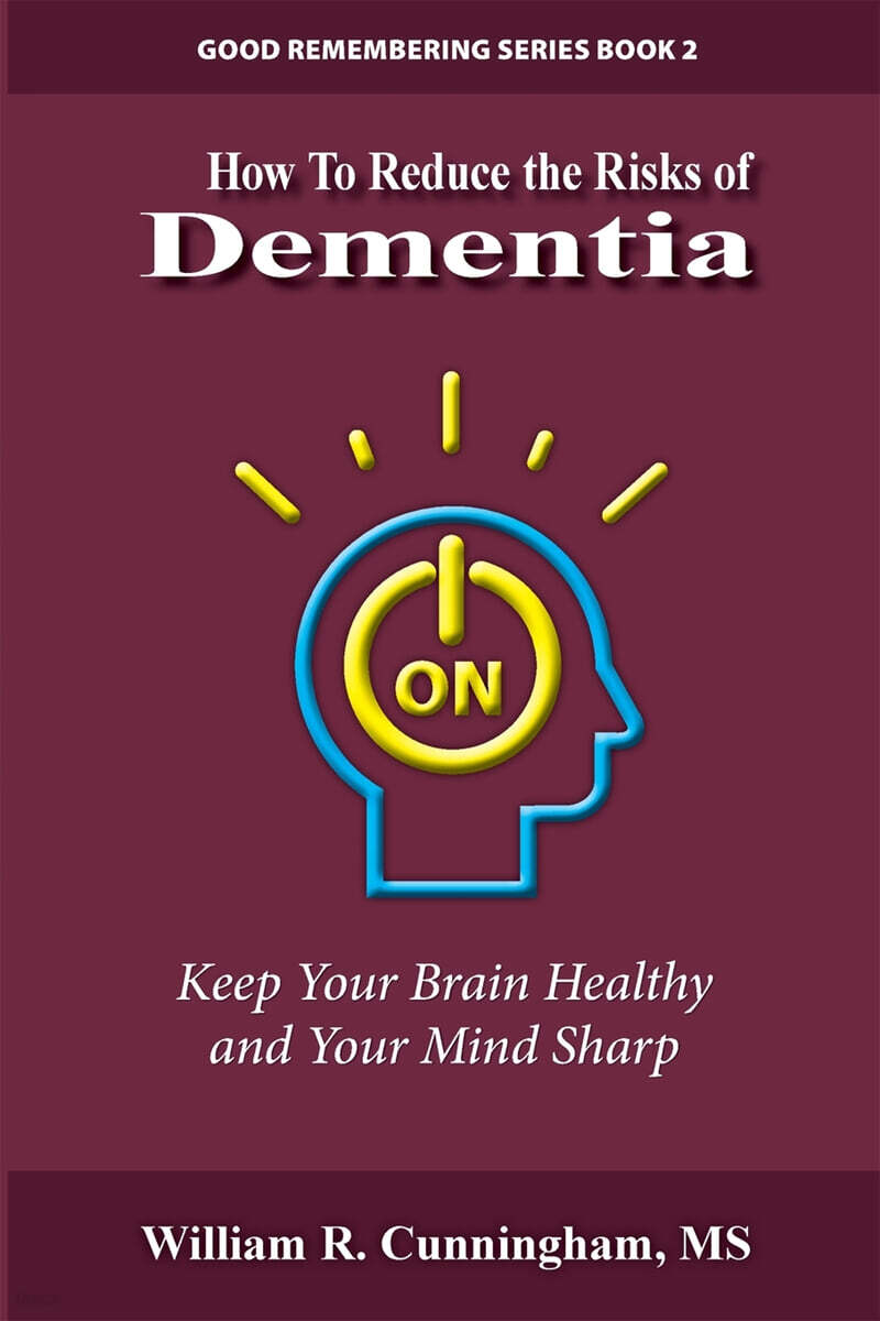 How to Reduce the Risks of Dementia: Keep Your Brain Healthy and Your Mind Sharp