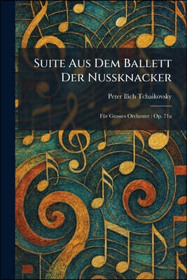 Suite Aus Dem Ballett Der Nussknacker: FÃ1/4r Grosses Orchester: Op. 71a
