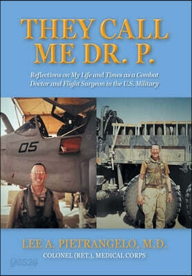 They Call Me Dr. P.: Reflections on My Life and Times as a Combat Doctor and Flight Surgeon in the U.S. Military