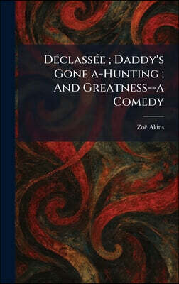 DA(c)classA(c)e; Daddy's Gone A-Hunting; And Greatness--a Comedy