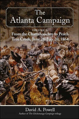 The Atlanta Campaign, Volume 3:: From the Chattahoochee to Peach Tree Creek, June 28 to July 20, 1864