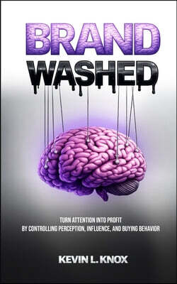 BrandWashed: Turn Attention Into Profit by Controlling Perception, Influence, and Buying Behavior