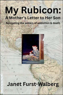 My Rubicon: A Mother's Letter to Her Son Navigating the Waters of Addiction and Death