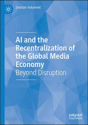 AI and the Recentralization of the Global Media Economy: Beyond Disruption