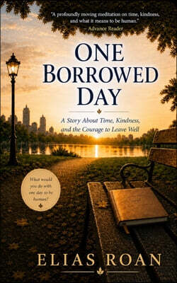 One Borrowed Day: A Story About Time, Kindness, and the Courage to Leave Well
