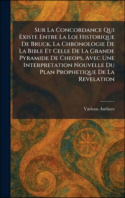 Sur La Concordance Qui Existe Entre La Loi Historique De Bruck, La Chronologie De La Bible Et Celle De La Grande Pyramide De Cheops, Avec Une Interpre