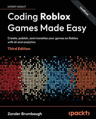 Coding Roblox Games Made Easy - Third Edition: Create, publish, and monetize your games on Roblox with AI and analytics