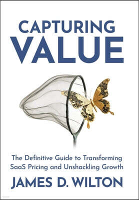 Capturing Value: The Definitive Guide to Transforming SaaS Pricing and Unshackling Growth