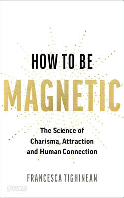 How to Be Magnetic: The Science of Charisma, Attraction and Human Connection