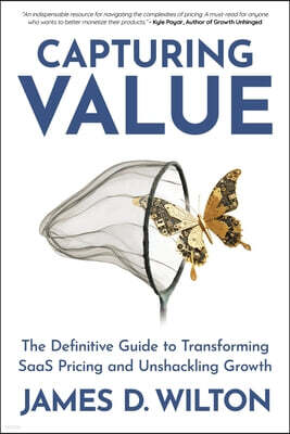 Capturing Value: The Definitive Guide to Transforming SaaS Pricing and Unshackling Growth