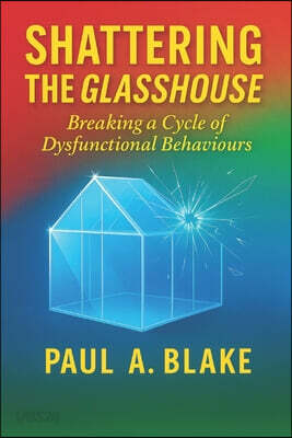 Shattering the Glasshouse: Breaking A Cycle of Dysfunctional Behaviours