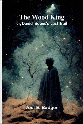 The Wood King; or, Daniel Boone's last trail