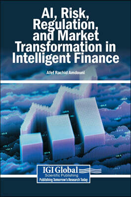 IGI Global AI, Risk, Regulation, and Market Transformation in Intelligent Finance