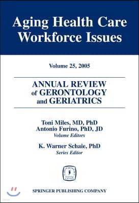 Annual Review of Gerontology and Geriatrics, Volume 25, 2005: Aging Healthcare Workforce Issues