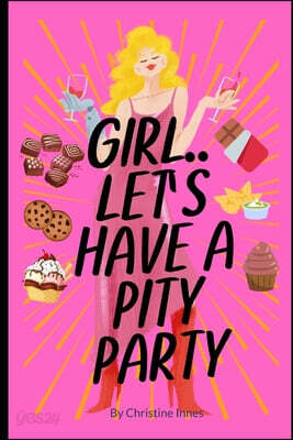 GIRL.. Let's Have A Pity Party: How to Move Through the Mess, Rewrite Your Story, and Come Home to Your True Power