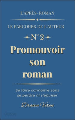 Fascicule n°2: Promouvoir son roman: Se faire connaître sans se perdre ni s'épuiser