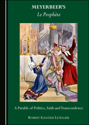 Meyerbeer's Le Prophète: A Parable of Politics, Faith and Transcendence