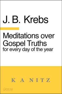 Meditations over Gospel Truths for Every Day of the Year: As a contribution to the true understanding of the Holy Scripture