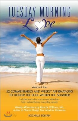 Tuesday Morning Love: 52 Commentaries and Weekly Affirmations to Honor the Soul Within the Souldier