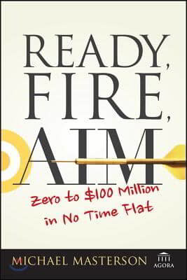 Ready, Fire, Aim: Zero to $100 Million in No Time Flat