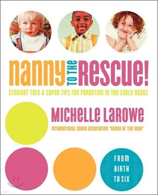 Nanny to the Rescue!: Straight Talk and Super Tips for Parenting in the Early Years