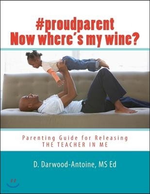 #proudparent Now where's my wine?: Parenting Guide for Releasing THE TEACHER IN ME