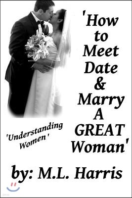 How to Meet, Date & Marry a Great Woman: Understanding Women