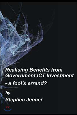 Realising Benefits from Government ICT Investment: a fool's errand?