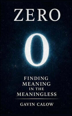 Zero: Finding Meaning in the Meaningless: How a symbol transformed math, culture, and society