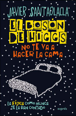 El Bosón de Higgs No Te Va a Hacer La Cama: La Física Como Nunca Te La Han Contado / The Higgs Boson Isn't Going to Make Your Bed: Physics as You've N