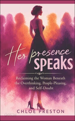 Her Presence Speaks Inspired by Chloe Prescott: Reclaiming the Woman Beneath the Overthinking, People-Pleasing, and Self-Doubt