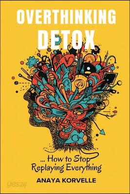Overthinking Detox: How to Stop Replaying Everything: Break rumination loops and make clearer decisions