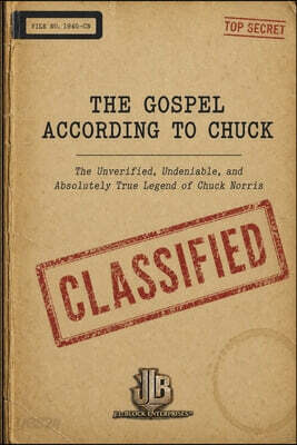 The Gospel According To Chuck: The Unverified, Undeniable, and Absolutely True Legend of Chuck Norris