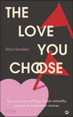 The Love You Choose: Spot Your Own Red Flags, Break Unhealthy Patterns and Make Better Choices