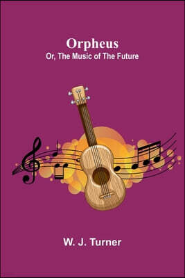 Alpha Edition Orpheus; or, The music of the future