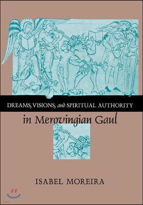 Dreams, Visions, and Spiritual Authority in Merovingian Gaul