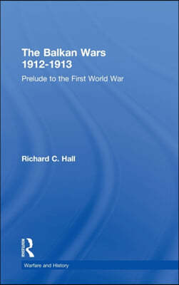 The Balkan Wars 1912-1913: Prelude to the First World War