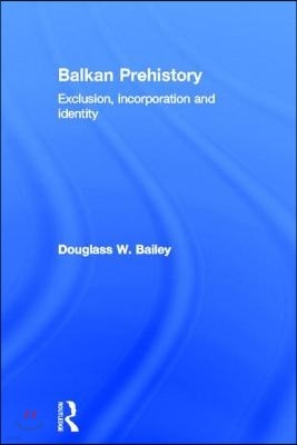 Balkan Prehistory: Exclusion, Incorporation and Identity